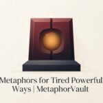 Metaphors for Tired Powerful Ways 2026